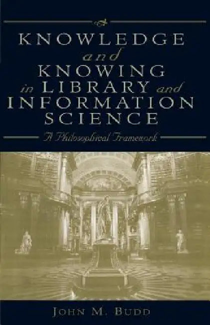 Knowledge and Knowing in Library and Information Science (English, John M. Budd)