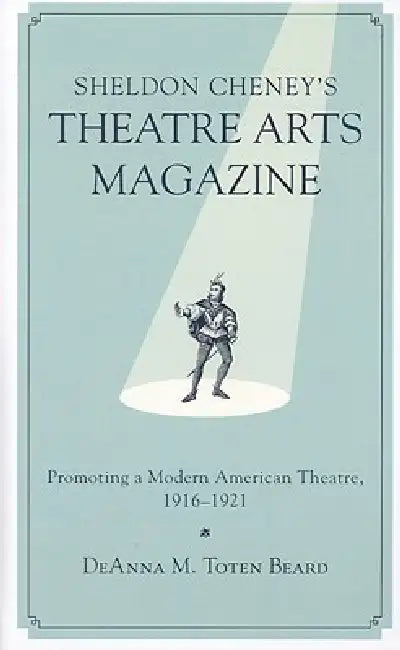 Sheldon Cheney's Theatre Arts Magazine (English, Deanna M. Toten Beard)