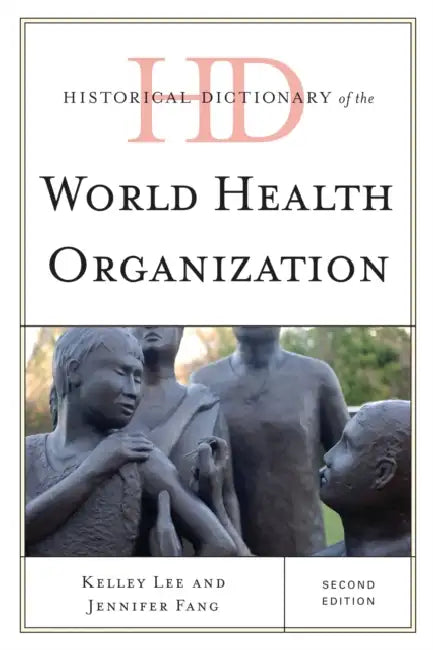 Buy Historical Dictionary of the World Health Organization (English, Kelley Lee | Jennifer Fang) — BookShops.in
