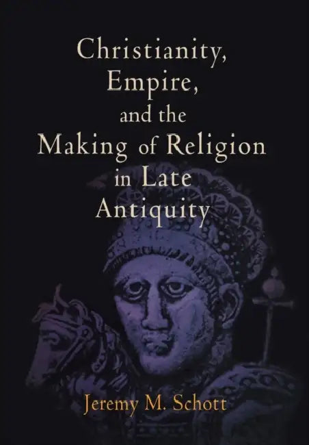 Buy Christianity, Empire, and the Making of Religion in Late Antiquity (English, Jeremy M. Schott) — BookShops.in