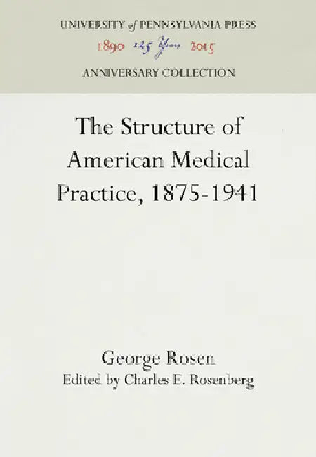 Buy The Structure of American Medical Practice, 1875-1941 | by George Rosen | Charles E. Rosenberg | University of Pennsylvania Press Anniversary | by George Rosen | Charles E. Rosenberg | University of Pennsylvania Press Anniversary | by George Rosen | Charles E. Rosenberg | University of Pennsylvania Press Anniversary | by George Rosen | Charles E. Rosenberg | University of Pennsylvania Press Anniversary | by George Rosen | Charles E. Rosenberg | University of Pennsylvania Press Anniversary | by G — BookShops.in