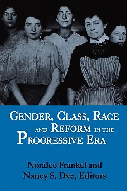 Buy Gender, Class, Race and Reform in the Progressive Era (English, Noralee Frankel | Nancy S. Dye) — BookShops.in