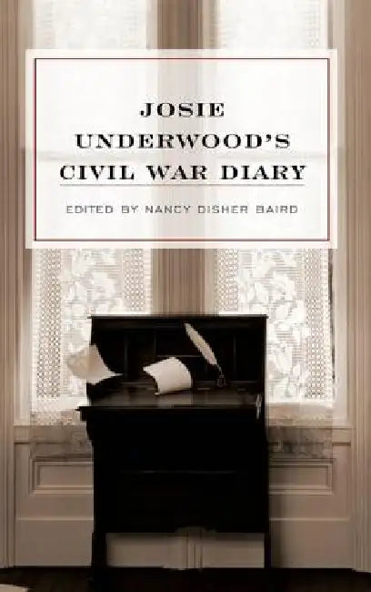 Josie Underwood's Civil War Diary (English, Josie Underwood | Nancy Disher Baird | Catherine Coke Shick)