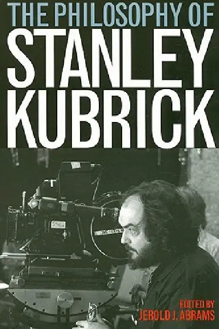 The Philosophy of Stanley Kubrick (English, Jerold J. Abrams)