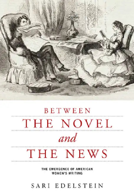 Between the Novel and the News (English, Sari Edelstein)