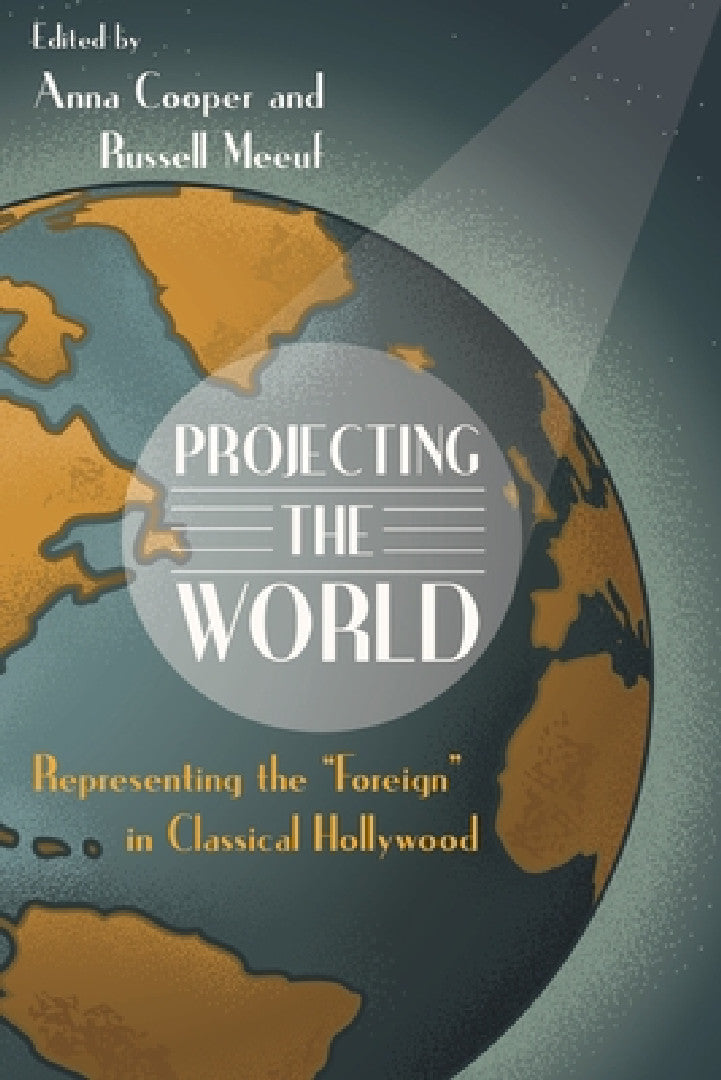 Buy Projecting the World: Representing the Foreign in Classical Hollywood by Russell Meeuf and Anna Cooper | Hardcover | Wayne State University Press | Film & Television Studies — BookShops.in