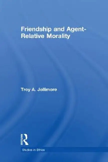 Friendship and Agent Relative Morality (English, Troy A. Jollimore)