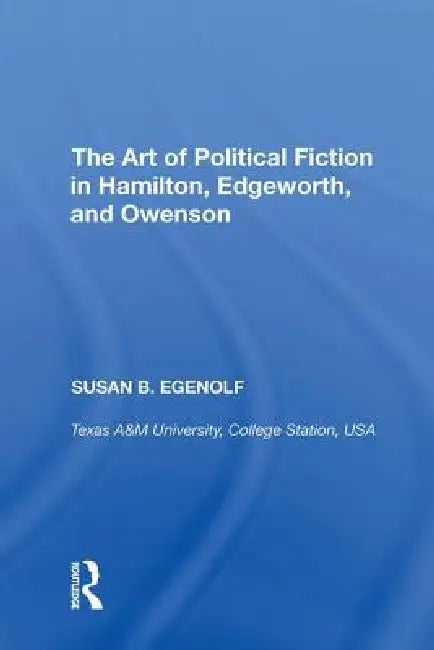 Buy The Art of Political Fiction in Hamilton, Edgeworth, and Owenson (English, Susan B. Egenolf) — BookShops.in