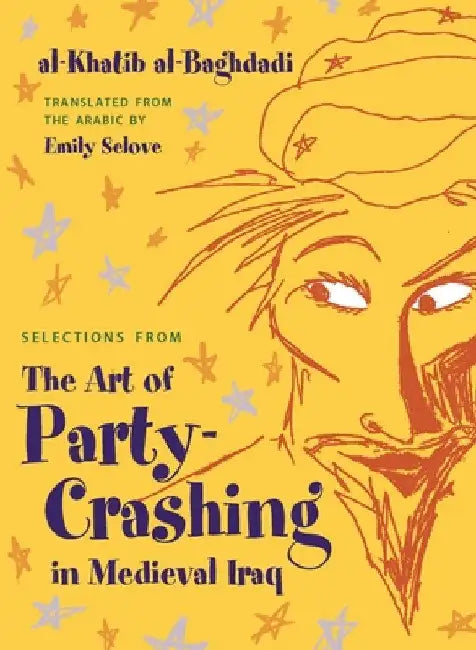 Buy Selections from the Art of Party Crashing in Medieval Iraq (English, Al-Khatib Al-Baghdadi | Emily Selove) — BookShops.in
