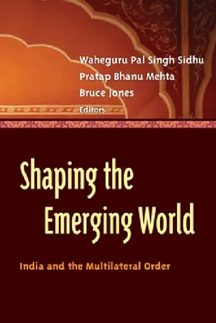 Shaping the Emerging World (English, Waheguru Pal Singh Sidhu | Pratap Bhanu Mehta | Bruce D. Jones)