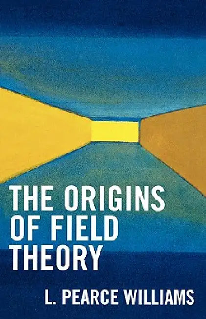 Origins of Field Theory (English, Pearce L. Williams)