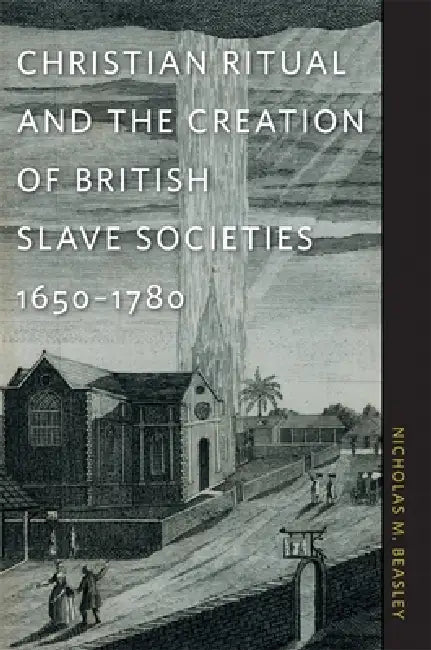 Buy Christian Ritual and the Creation of British Slave Societies, 1650-1780 (English, Nicholas M. Beasley) — BookShops.in