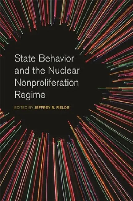 Buy State Behavior and the Nuclear Nonproliferation Regime (English, Jeffrey R. Fields | Nina Srinivasan Rathbun | Jeffrey W. Knopf) — BookShops.in