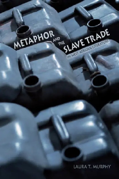 Metaphor and the Slave Trade in West African Literature – Laura T. Murphy view 4