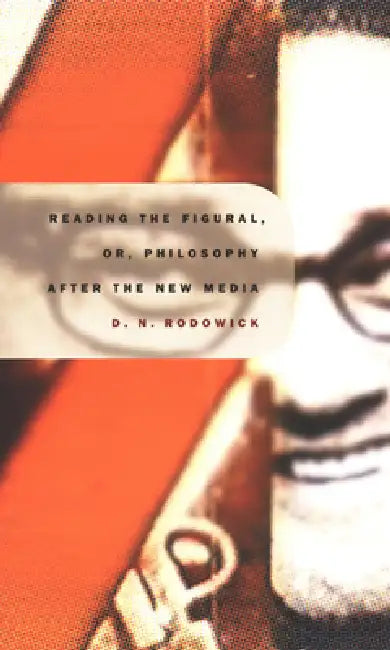 Reading the Figural, Or, Philosophy After the New Media (English, David Rodowick)