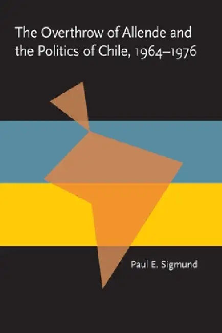 Buy The Overthrow of Allende and the Politics of Chile, 1964-1976 (English, Paul Sigmund) — BookShops.in