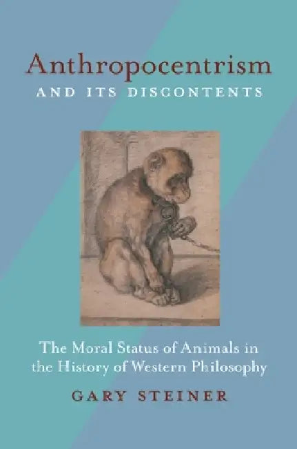 Anthropocentrism and Its Discontents (English, Gary Steiner)