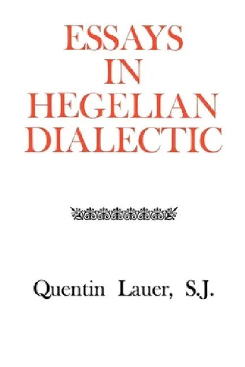 Essays in Hegelian Dialectic by Quentin Lauer – Fordham University Press view 2
