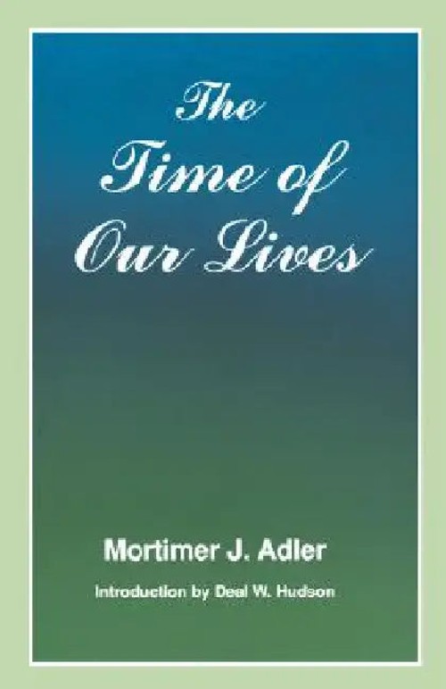 The Time of Our Lives: The Ethics of Common Sense – Mortimer J. Adler view 2