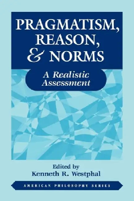 Buy Pragmatism, Reason, and Norms (English, Kenneth Westphal) — BookShops.in