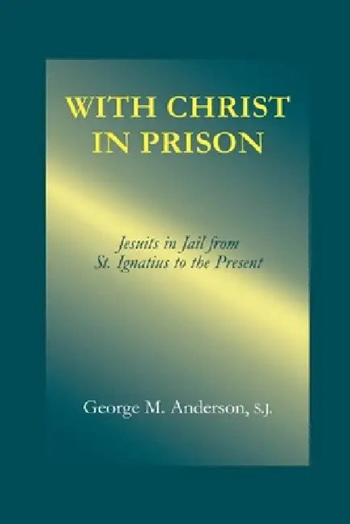 With Christ in Prison: Jesuits in Jail – George M. Anderson view 2