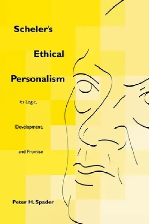 Scheler's Ethical Personalism: Its Logic, Development, and Promise – Peter H. Spader view 2