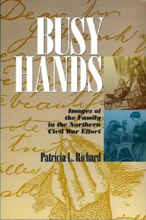 Busy Hands: Images of the Family in the Northern Civil War Effort – Patricia Richard view 2
