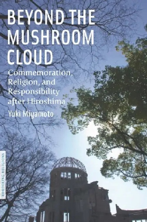 Beyond the Mushroom Cloud: Commemoration, Religion, and Responsibility After Hiroshima by Yuki Miyamoto view 2