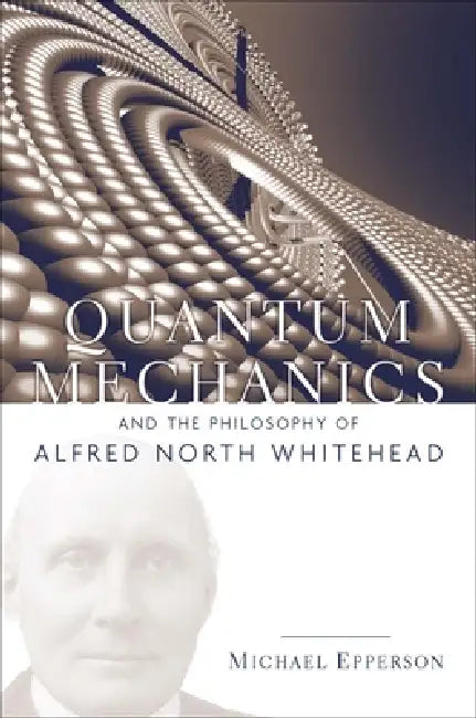 Quantum Mechanics and the Philosophy of Alfred North Whitehead (English, Michael Epperson)