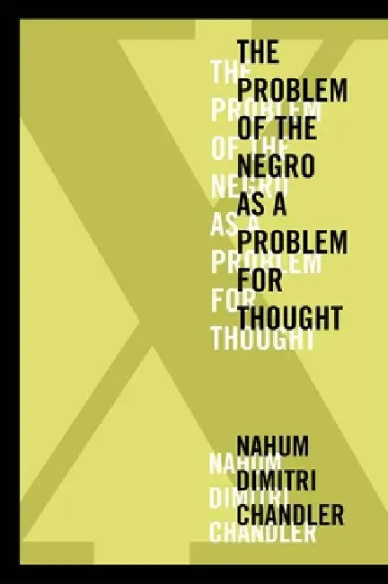 X―The Problem of the Negro as a Problem for Thought | by Nahum Dimitri Chandler | ‎ Fordham University Press | ‎ English view 2