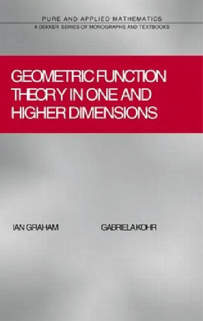 GEOMETRIC FUNCTION THEORY IN ONE AND HIGHER DIMENSIONS (HB 2003): 255 | by Ian Graham | Gabriela Kohr | TAYLOR & FRANCIS | English | 1st Edition