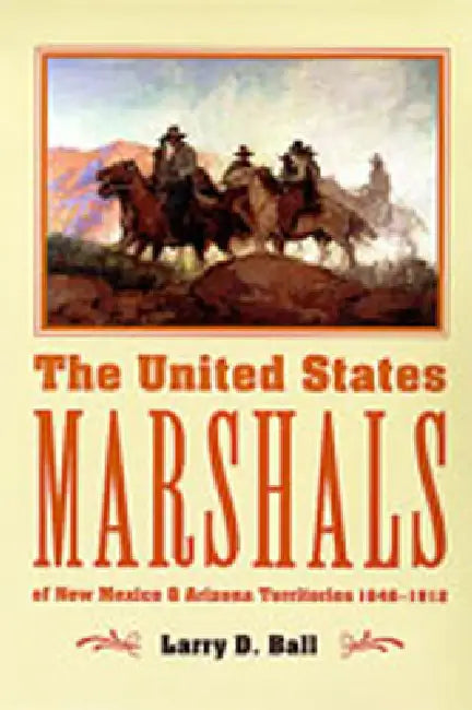 Buy The United States Marshals of New Mexico and Arizona Territories, 1846-1912 (English, Larry D. Ball) — BookShops.in