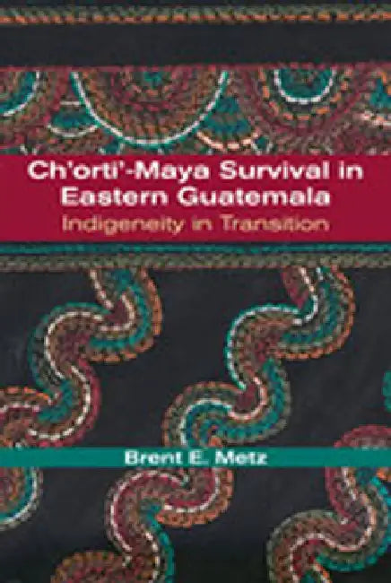 Ch'orti'-Maya Survival in Eastern Guatemala (English, Brent E. Metz)