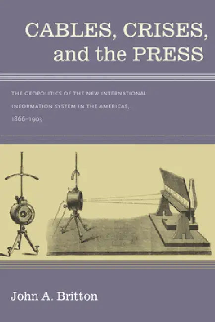 Cables, Crises, and the Press (English, John A. Britton)