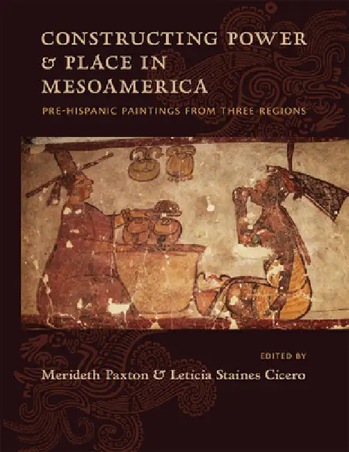 Constructing Power and Place in Mesoamerica (English, Merideth Paxton | Leticia Staines Cicero)