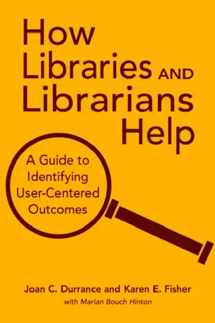 How Libraries And Librarians Help: A Guide To Identifying User-Centered Outcomes view 2