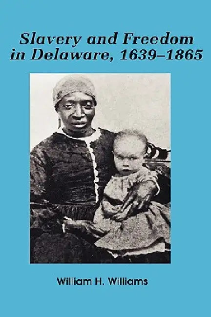 Slavery and Freedom in Delaware, 1639-1865 (English, William H. Williams)
