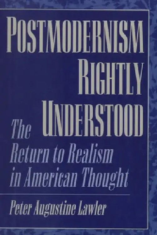 Postmodernism Rightly Understood – Peter Augustine Lawler view 2