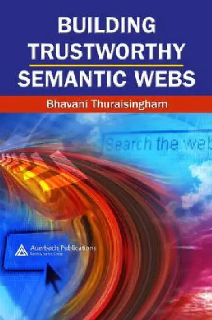 Building Trustworthy Semantic Webs (English, Bhavani Thuraisingham)