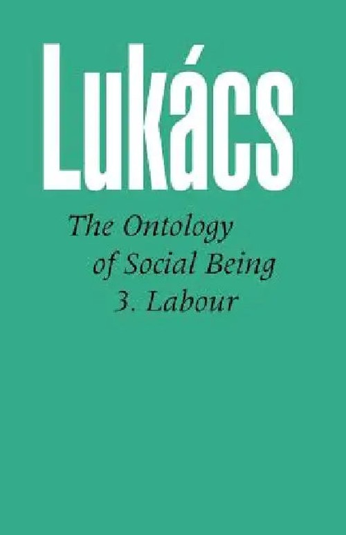 Ontology of Social Being: Labour – Georg Lukacs view 5