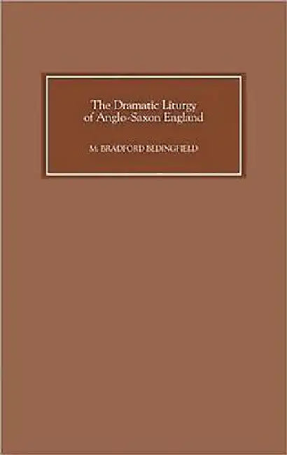 The Dramatic Liturgy of Anglo-Saxon England (English, M. Bradford Bedingfield)