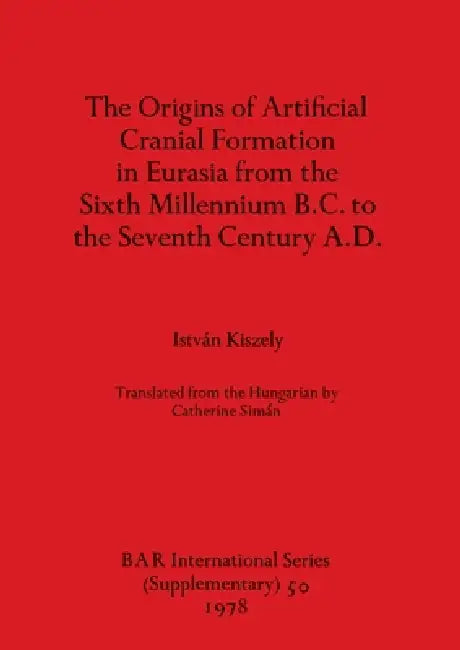 The Origins of Artificial Cranial Formation in Eurasia from theSixth Millennium B.C. to the Seventh (English, István Kiszely)
