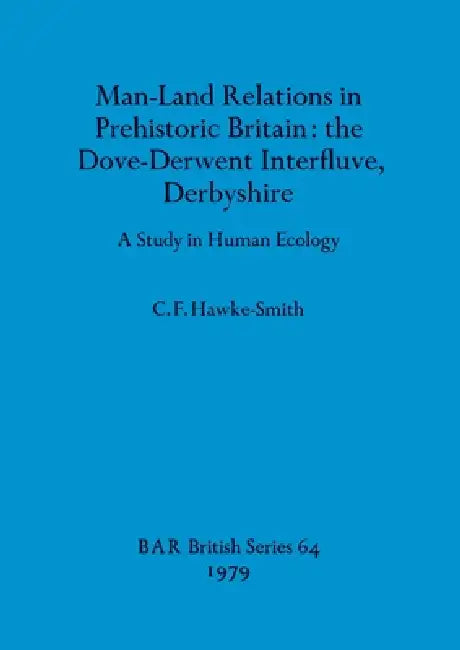 Man-Land Relations in Prehistoric Britain - the Dove-Derwent Interfluve, Derbyshire (English, C. F. Hawke-Smith)