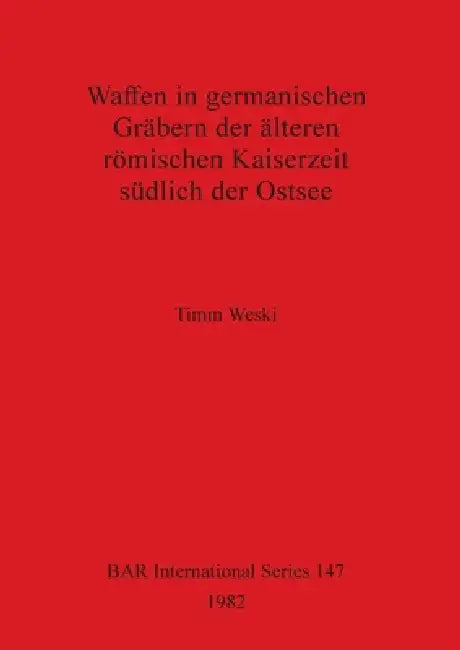 Waffen in germanischen Gräbern der älteren römischen Kaiserzeit südlich der Ostsee (English, Timm Weski)