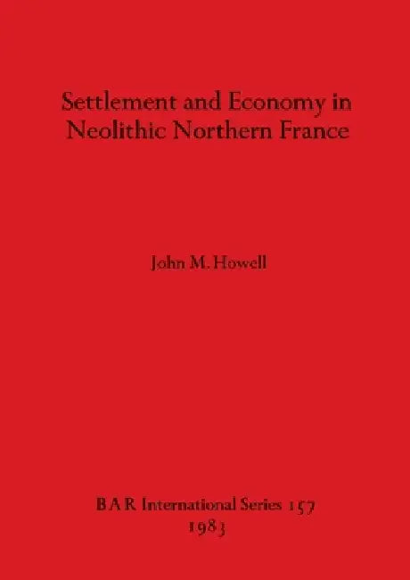Settlement and Economy in Neolithic Northern France (English, John M. Howell)