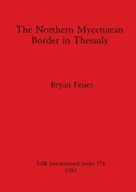 Buy The Northern Mycenaean Border in Thessaly (English, Bryan Feuer) β BookShops.in