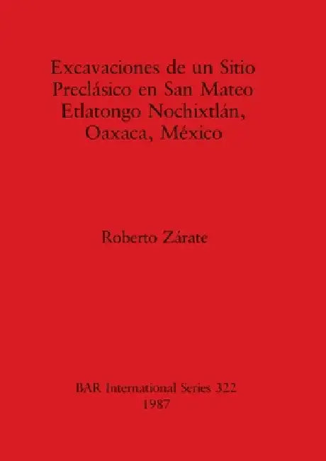 Excavaciones de un Sitio Preclásico en San Mateo Etlatongo Nochixtlán, Oaxaca, México (English, Roberto Zárate)