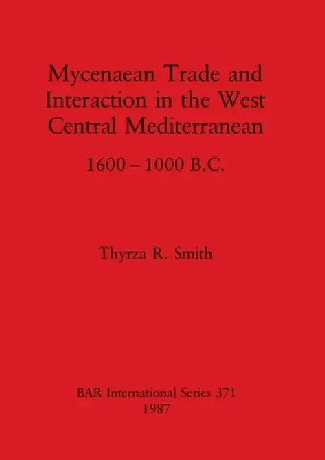 Mycenaean Trade and Interaction in the West Central Mediterranean 1600-1000 B.C. (English, Thyrza R. Smith)