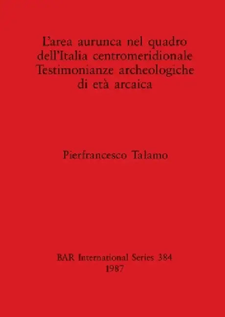 L'area aurunca nel quadro dell'Italia centromeridionale Testimonianze archeologiche di età arcaica (English, Pierfrancesco Talamo)