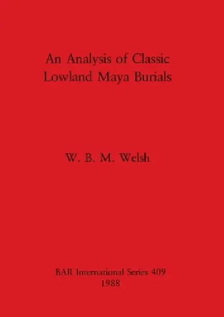 Buy An Analysis of Classic Lowland Maya Burials (English, W. B. M. Welsh) — BookShops.in